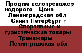 Продам велотренажер недорого › Цена ­ 3 000 - Ленинградская обл., Санкт-Петербург г. Спортивные и туристические товары » Тренажеры   . Ленинградская обл.